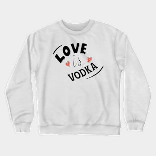 LOVE IS VODKA Crewneck Sweatshirt